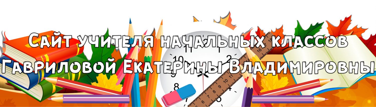 Сайт учителя начальных классов Гаврилова Екатерина Владимировна